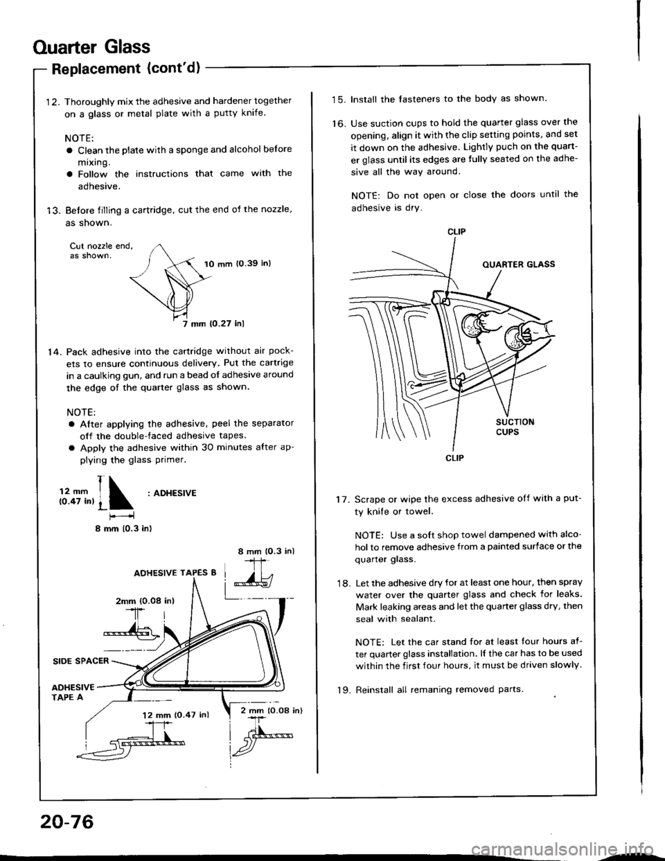 ACURA INTEGRA 1994 Service Repair Manual Ouarter Glass
SIOE SPACER
ADHESIVETAPE A
Replacement (contd)
1 2. Thoroughly mix the adhesive and hardener together
on a glass or metal plate with a putty knife.
NOTE:
a Clean the plate with a sponge ACURA INTEGRA 1994 Service Repair Manual Ouarter Glass
SIOE SPACER
ADHESIVETAPE A
Replacement (contd)
1 2. Thoroughly mix the adhesive and hardener together
on a glass or metal plate with a putty knife.
NOTE:
a Clean the plate with a sponge