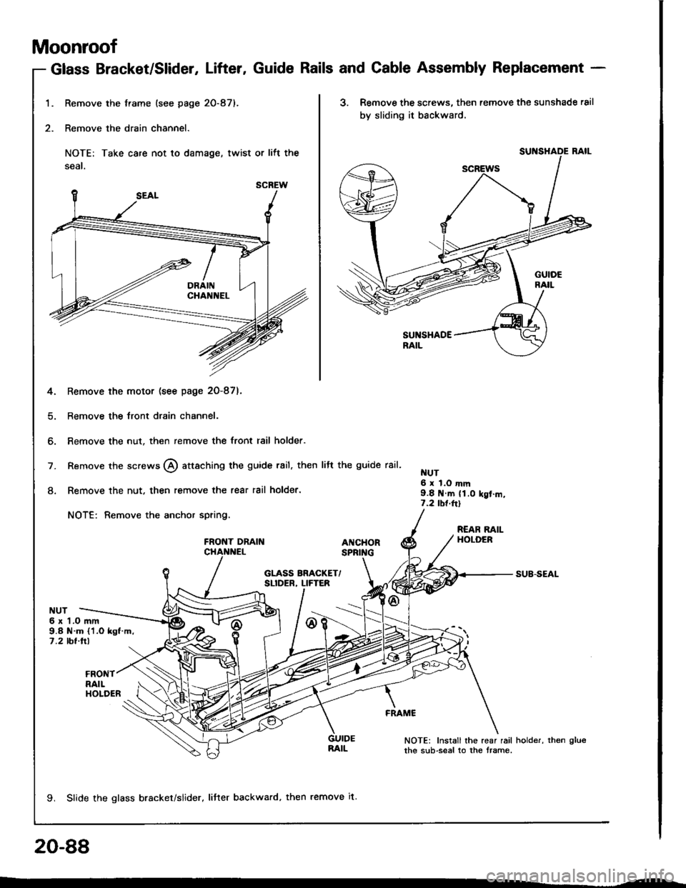 ACURA INTEGRA 1994  Service Repair Manual Moonroof
Remove the frame (see page 20-87).
Remove the drain channel.
NOTE: Take care not to damage, twist or litt the
seal.
4. Remove the motor (see page 20-87).
5. Remove the front drain channel.
6.