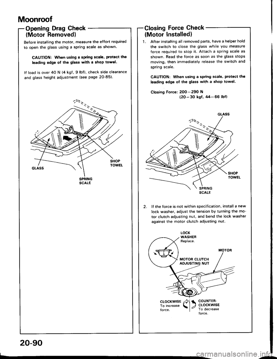 ACURA INTEGRA 1994  Service Repair Manual Moonroof
Opening Drag Check
(Motor Removed)
Before installing the motor. measure the effort required
to open the glass using a spring scale as shown
CAUTION: Whon using a spring scalo. protoct the
l