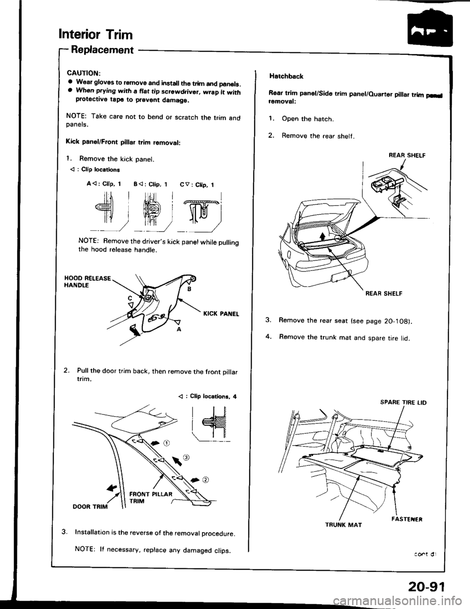 ACURA INTEGRA 1994  Service Repair Manual Interior Trim
Replacement
a W€al gloves to remove and installth€ trim and panols.a When prying with a flat tip screwd.ivor. wrap it withprotective tap€ to prevent damaga.
NOTE: Take care not to 