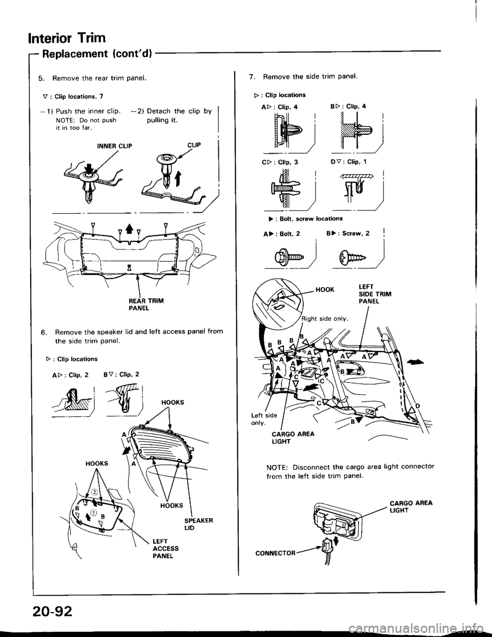 ACURA INTEGRA 1994  Service Repair Manual lnterior Trim
Replacement (contd)
5. Remove the rear trim panel.
v : Clip locations, 7
1) Push the inner clip. -2) Detach the clip by
NOTE: Do not push pulling it.it in too lar.
M)
Remove the speaker