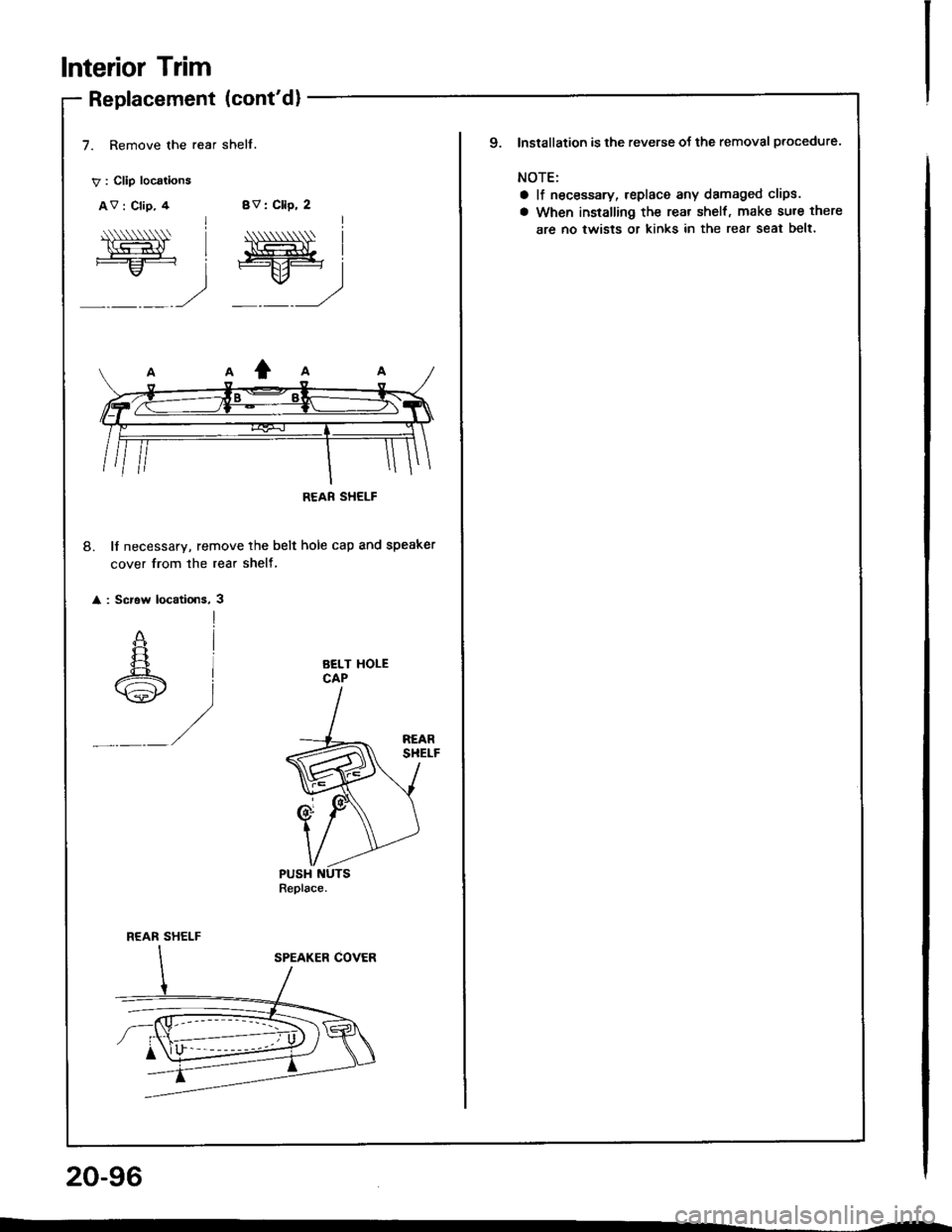 ACURA INTEGRA 1994  Service Repair Manual Replacement (contd)
7. Remove the rear shelf.
V : Clip locations
AV : Clip, 4BV: Cllp, 2
20-96
lnterior Trim
Niwt==: 
; 
"ff=
_) =)
8. lf necessary, remove the belt hole cap and speaker
cover from th