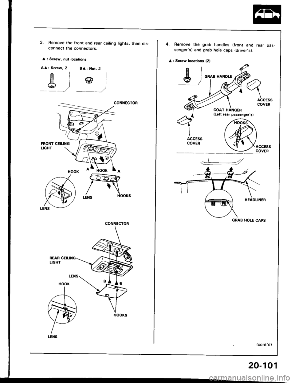 ACURA INTEGRA 1994  Service Repair Manual 3. Remove the tront and rear ceiling lights, then dis-connect the connectors.
A : Screw, nut locations
AA: Sc.6w, 2 B : Nur, 2
CONNECTOR
CEILING
REAR CEILINGLIGHT
CONNECTOR
HOOKS
4. Remove the grab ha