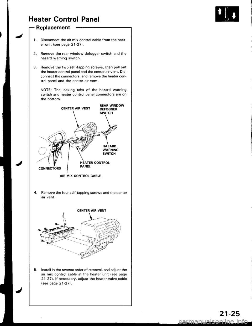 ACURA INTEGRA 1998  Service Repair Manual Heater Control Panel
Replacement
J
2.
1.Disconnect the air mix control cable from the heat
er unit (see page 21-27).
Remove the rear window delogger switch and the
hazard warning switch.
Remove the tw