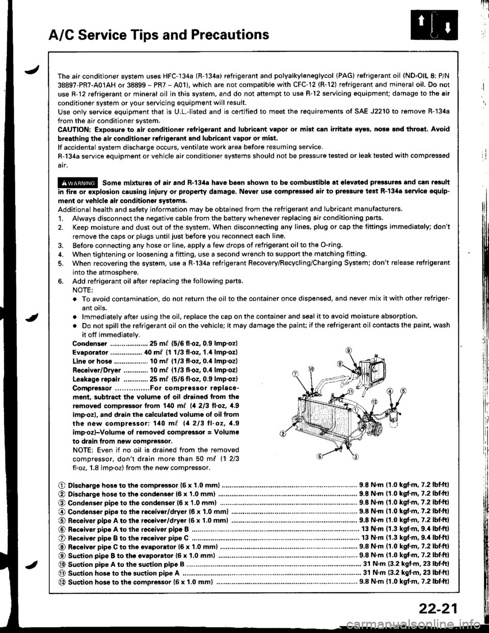 ACURA INTEGRA 1998  Service Repair Manual A/C Service Tips and Precautions
The air conditioner system uses HFC-134a (R-134a) refrigerant and polyalkyleneglycol {PAG) refrigerant oil (ND-OlL 8: P/N
38897-PR7-A01AH or 38899 - PR7 - A01), which 