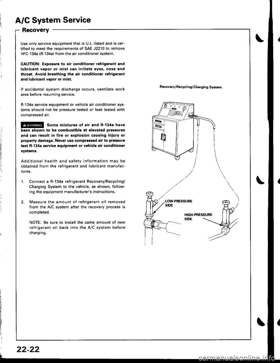 ACURA INTEGRA 1998  Service Repair Manual A/C System Service
Recovery
Use only service equipment that is U.L.-listed and is cer-
tified to meet the requirements of SAE J2210 to remove
HFC-134a (R-134a) from the air conditioner system.
CAUTION