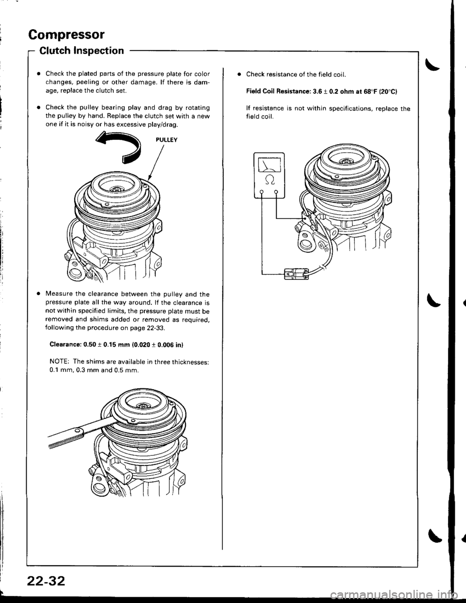 ACURA INTEGRA 1998  Service Repair Manual Compressor
Clutch Inspection
Check the plated parts of the pressure plate for color
changes, peeling or other damage. lf there is dam-
age, replace the clutch set.
Check the pulley bearing play and dr