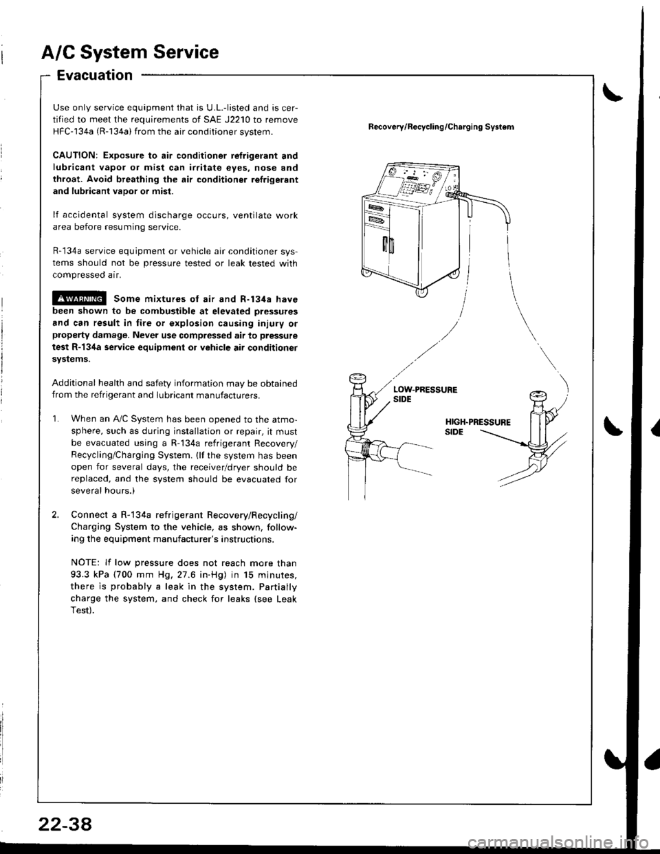 ACURA INTEGRA 1998 Service Repair Manual A/C System Service
Evacuation
Use only service equipment that is U.L.-listed and is cer-
tified to meet the requirements of SAE J2210 to remove
HFC-134a (R-134a) from the air conditioner svstem.
CAUTI ACURA INTEGRA 1998 Service Repair Manual A/C System Service
Evacuation
Use only service equipment that is U.L.-listed and is cer-
tified to meet the requirements of SAE J2210 to remove
HFC-134a (R-134a) from the air conditioner svstem.
CAUTI