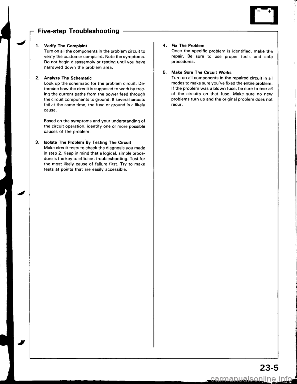 ACURA INTEGRA 1998  Service Repair Manual I . Verify The Complaint
Turn on allthe components in the problem circuit to
verify the customer complaint. Note the symptoms.
Do not begin disassembly or testing until you have
narrowed down the prob