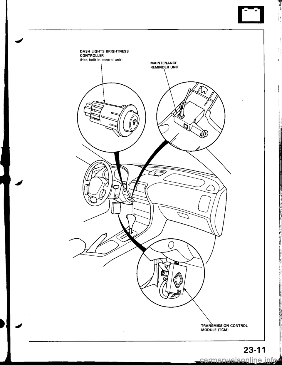 ACURA INTEGRA 1998  Service Repair Manual u
il
DASH LIGHTS BRIGHTNESSCONTROLLER(Has built-in control unit)MAINTENANCEREMINDER UNIT
MODULE ITCMI
23-11 