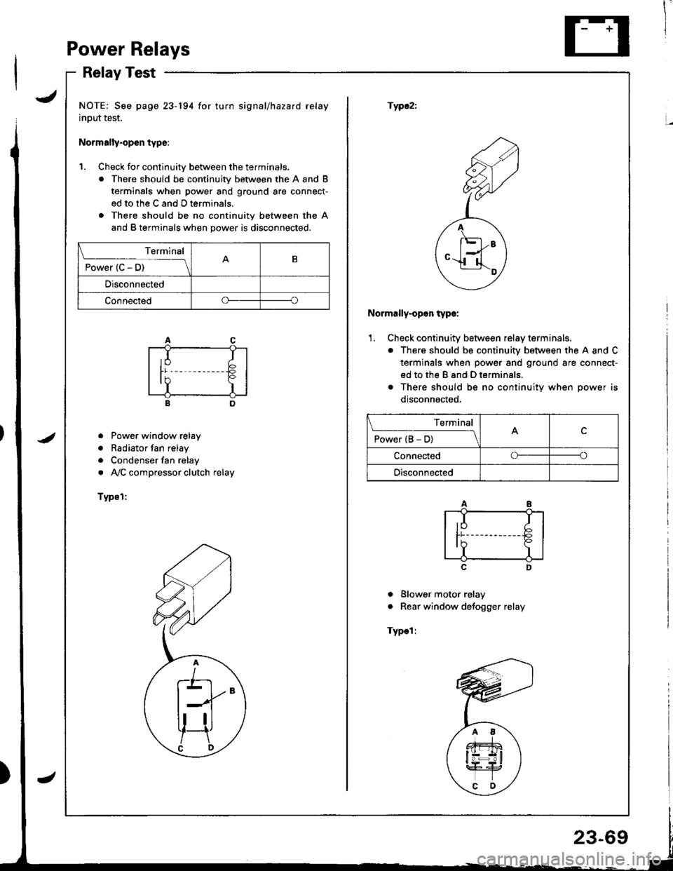 ACURA INTEGRA 1998  Service Repair Manual 1
I
PowerRelays
RelayTest
JNOTE: See page 23-194 for turn signal/hazard relay
input test.
Normally.open type:
fWC2i
1. Check for continuitv between the terminals.
. There should be continuity between 