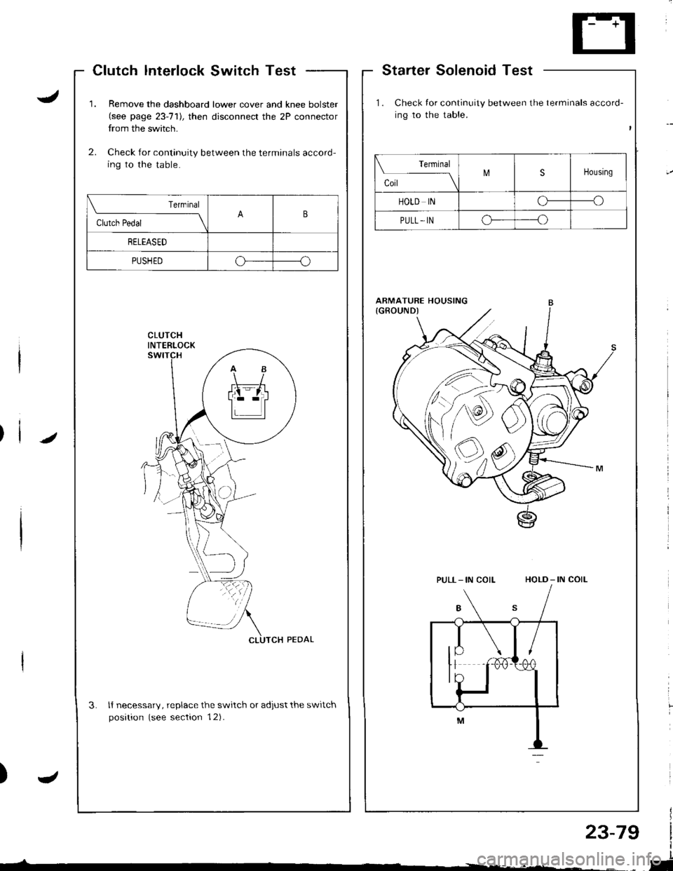 ACURA INTEGRA 1998  Service Repair Manual 1.Remove the dashboard lower cover and knee bolster(see page 23-71],, then disconnect the 2P connector
from the switch.
Check for continuity between the terminals accord-
ing to the table.
2.
3.ll nec