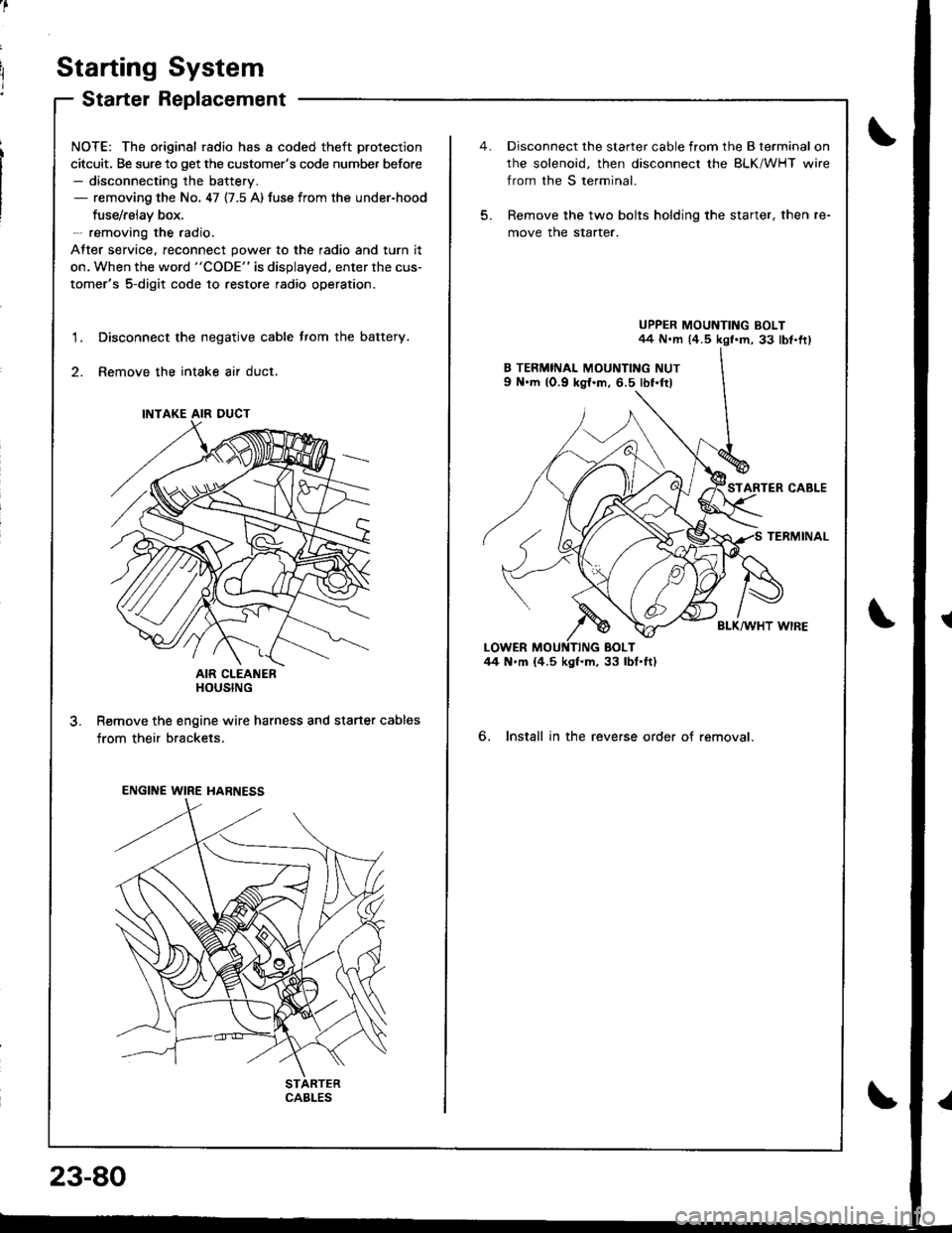 ACURA INTEGRA 1998  Service Repair Manual Starting System
Starter Replacement
NOTE: The original radio has a coded theft protection
citcuit. Be sure to get the customers code number before- disconnecting the battery.- removing the No. 47 {7.