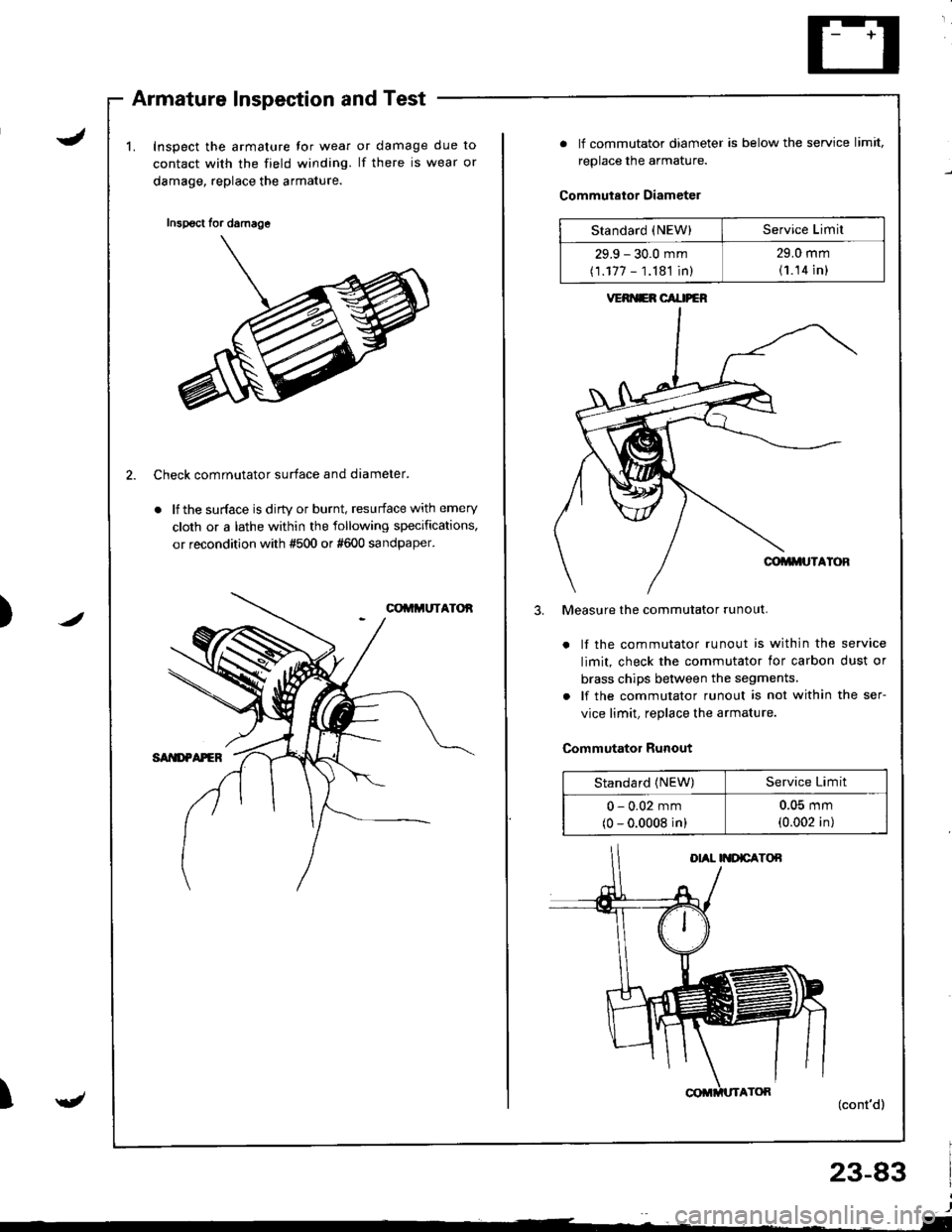 ACURA INTEGRA 1998  Service Repair Manual J
Armature Inspection and Test
Inspect the armature tor wear
contact with the field winding.
damage, replace the armature.
or damage due to
lf there is wear or
/)
2. Check comrnutator surface and diam
