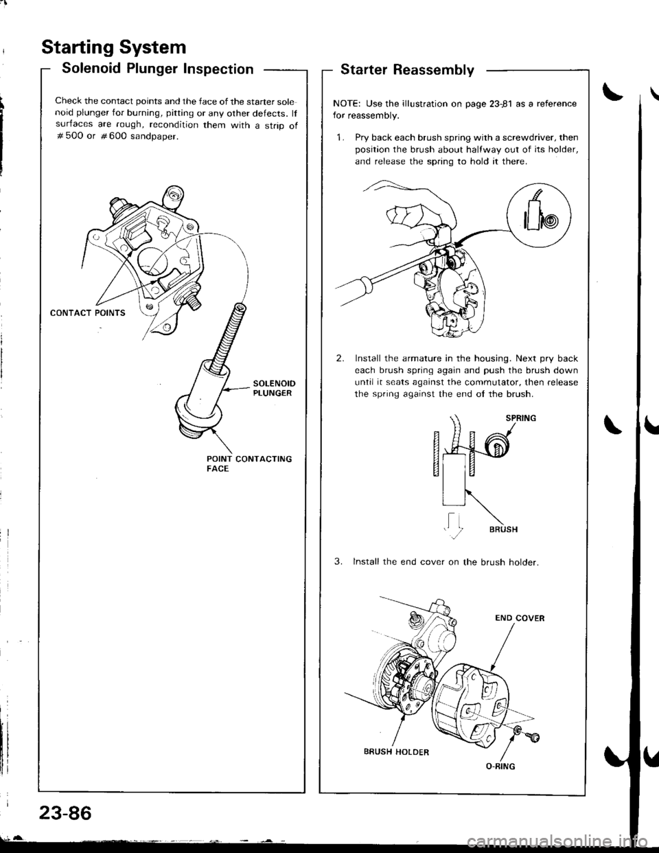 ACURA INTEGRA 1998  Service Repair Manual Starter Reassembly
Starting System
Solenoid Plunger Inspection
Check the contact points and the face of the starter solenoid plunger for burning, pitting or any other defects. lfsurfaces are rough, re