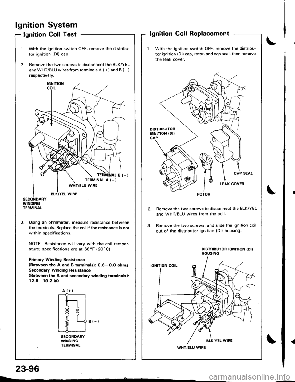 ACURA INTEGRA 1998  Service Repair Manual lgnitionSystem
Coil TestlgnitionlgnitionCoilReplacement
1. With the ignition switch OFF, remove the distribu-
tor ignition (Dl) cap, rotor, and cap seal, then remove
the leak cover.
Remove the two scr