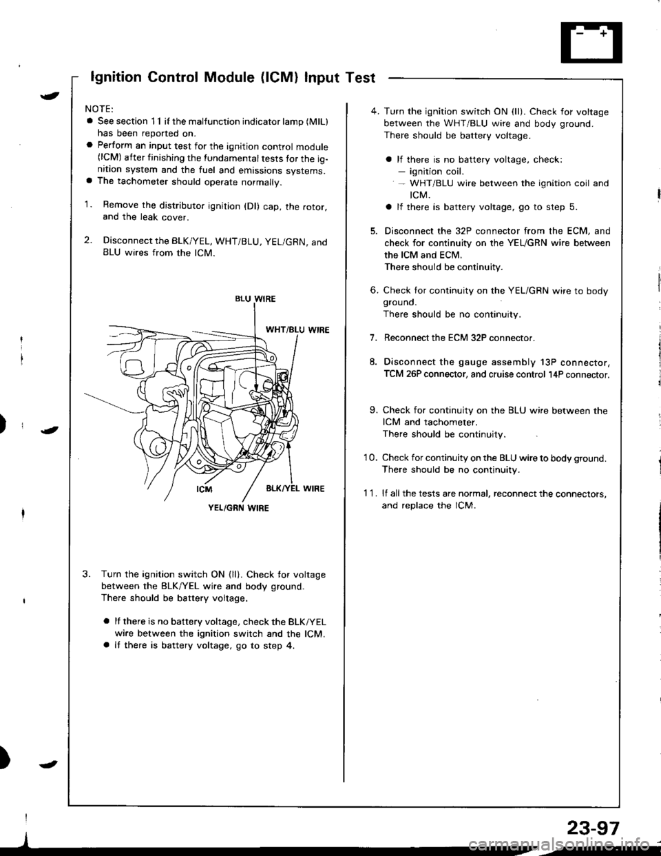 ACURA INTEGRA 1998 Service Repair Manual lgnition Control Module (lCM) Input Test
NOTE:
a See section 1 1 if the malfunction indicator lamp (MlLl
has been reported on.a Perform an input test for the ignition control module(lCM) after finishi ACURA INTEGRA 1998 Service Repair Manual lgnition Control Module (lCM) Input Test
NOTE:
a See section 1 1 if the malfunction indicator lamp (MlLl
has been reported on.a Perform an input test for the ignition control module(lCM) after finishi