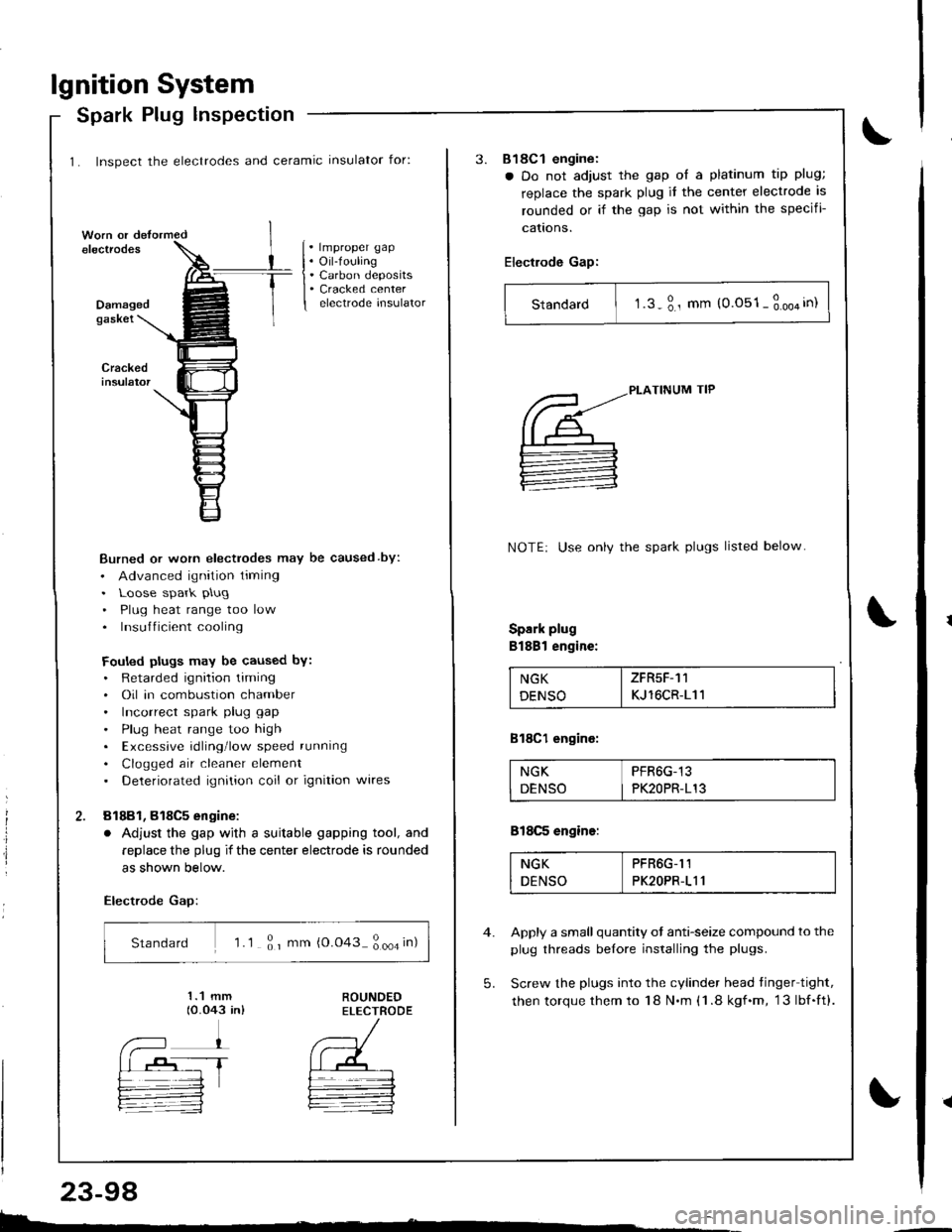 ACURA INTEGRA 1998  Service Repair Manual lgnition System
1. Inspect the electrodes and ceramic insulator for:
Spark Plug lnspection
. lmproper gap. Oil-fouling. Carbon deposits. Cracked centerelectrode insulatorDamagedgaskei
Burned or worn e
