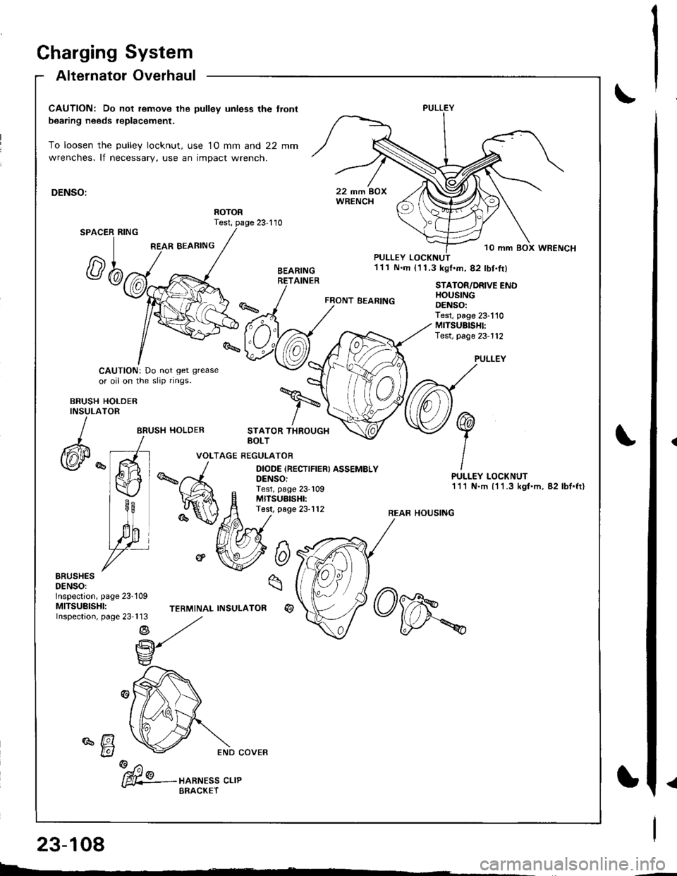 ACURA INTEGRA 1998  Service Repair Manual Charging System
Alternator Overhaul
CAUTION: Do not remove the pulley unless the tront
bearing needs replacement.
To loosen the pulley locknut, use 10 mm and 22 mm
wrenches. lf necessary, use an impac