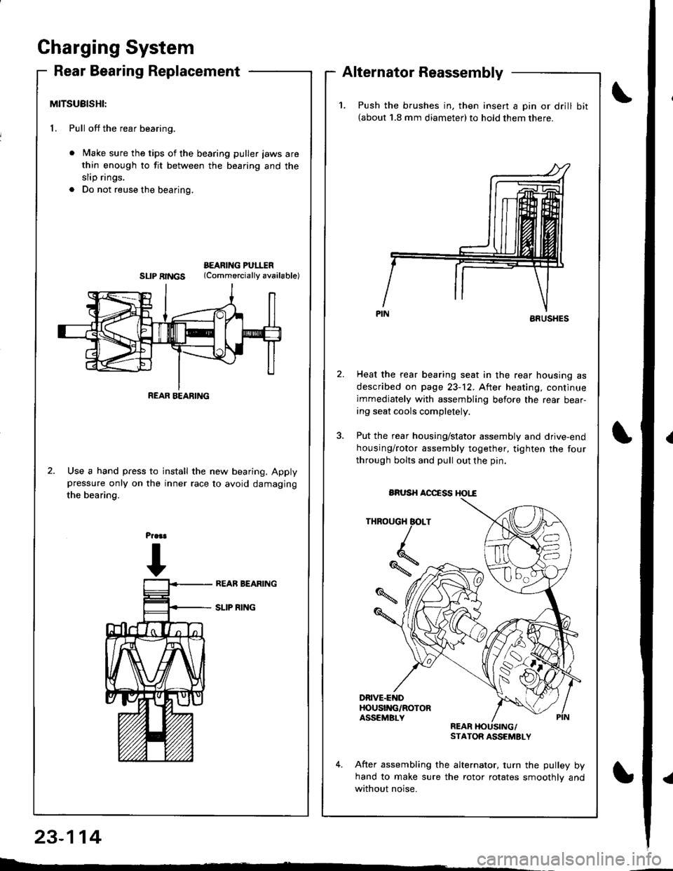 ACURA INTEGRA 1998 Service Repair Manual Gharging System
Rear Bearing ReplacementAlternator Reassembly
MITSUBISHI:
1. Pull off the rear bearing.
Make sure the tips of the bearing puller jaws are
thin enough to fit between the bearing and the ACURA INTEGRA 1998 Service Repair Manual Gharging System
Rear Bearing ReplacementAlternator Reassembly
MITSUBISHI:
1. Pull off the rear bearing.
Make sure the tips of the bearing puller jaws are
thin enough to fit between the bearing and the