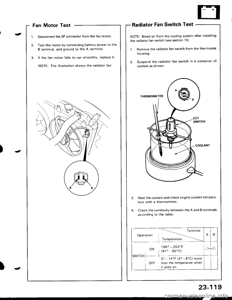 ACURA INTEGRA 1998  Service Repair Manual )
Fan Motor Test
Disconnect the 2P connector from the fan motor.
Test the motor by connecting battery power to the
B terminal, and ground to the A termlnal.
lf the fan motor fails to run smoothly, rep