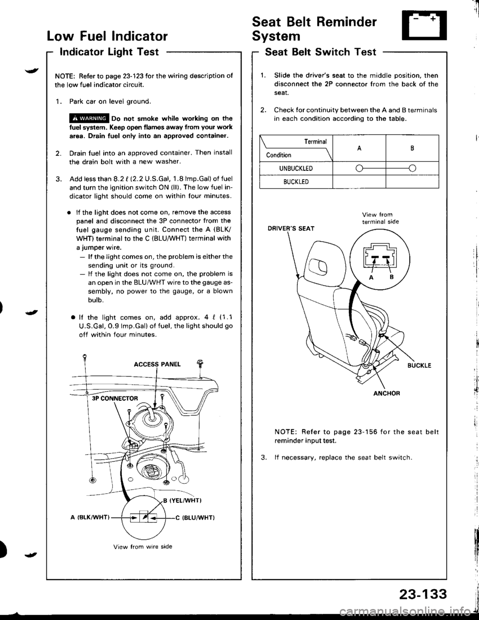 ACURA INTEGRA 1998 Service Repair Manual I
Seat Belt Reminder
SystemLow Fuel lndicator
Indicator Light Test
NOTE: Refer to page 23-123 for the wiring description of
the low fuel indicator circuit.
1. Park car on level ground.
@ oo not smoke ACURA INTEGRA 1998 Service Repair Manual I
Seat Belt Reminder
SystemLow Fuel lndicator
Indicator Light Test
NOTE: Refer to page 23-123 for the wiring description of
the low fuel indicator circuit.
1. Park car on level ground.
@ oo not smoke