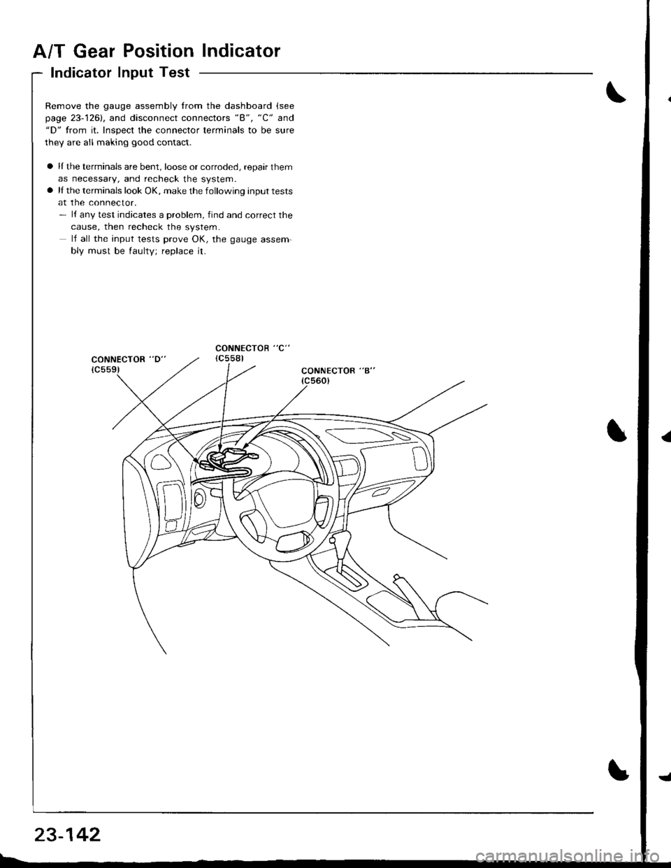 ACURA INTEGRA 1998  Service Repair Manual A/T Gear Position Indicator
Indicator Input Test
Remove the gauge assembly from the dashboard (see
page 23-1261, and disconnect connectors "8", "C" and"D" from it. Inspect the connector terminals to b