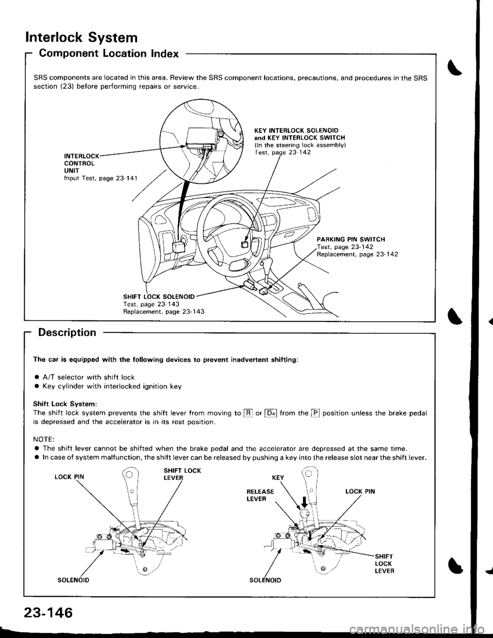 ACURA INTEGRA 1998 Service Repair Manual Interlock System
Component Location Index
Description
The car is equipped with the lollowing devices to plevent inadvertent shifiing:
a A/T selector with shift lock
a Key cylinder with interlocked ign ACURA INTEGRA 1998 Service Repair Manual Interlock System
Component Location Index
Description
The car is equipped with the lollowing devices to plevent inadvertent shifiing:
a A/T selector with shift lock
a Key cylinder with interlocked ign