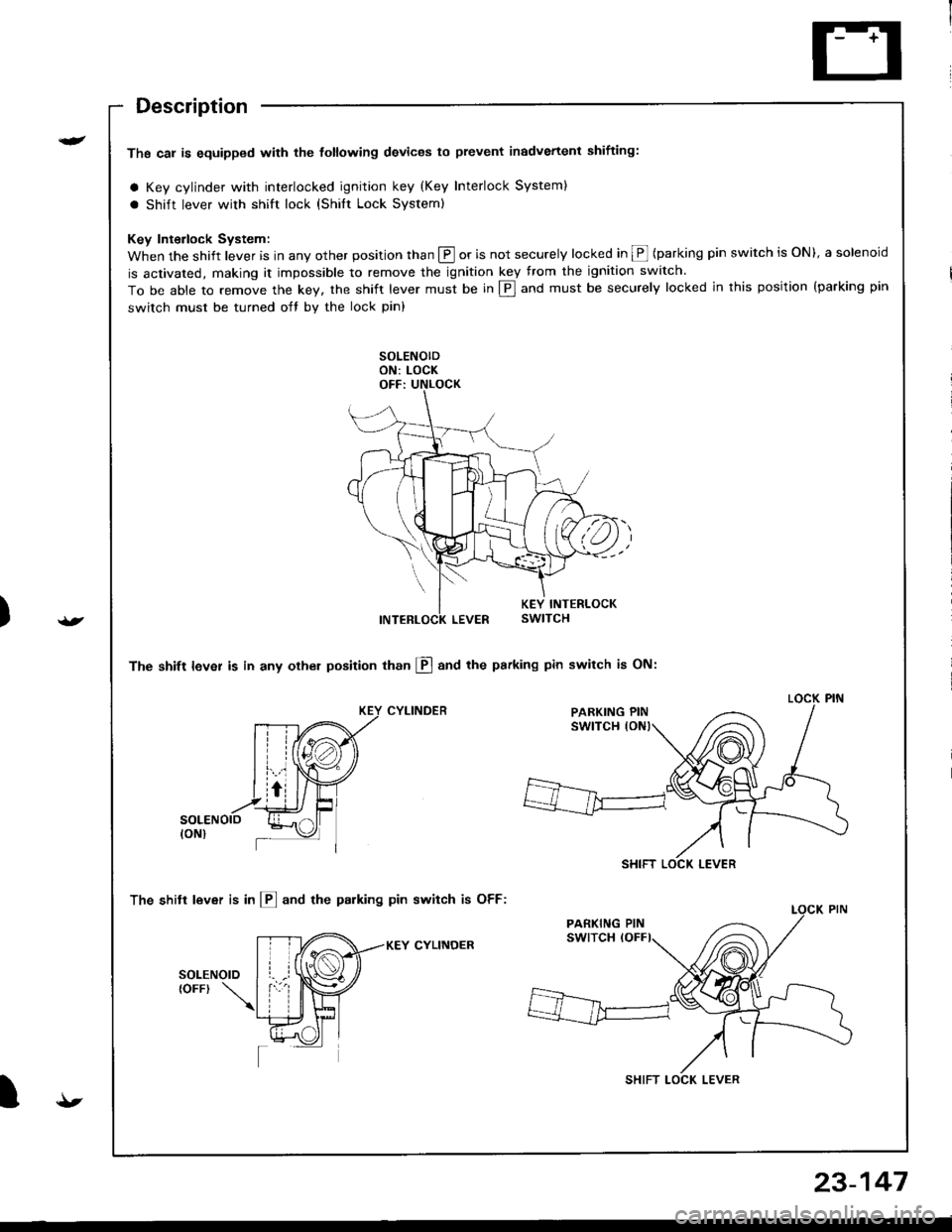 ACURA INTEGRA 1998  Service Repair Manual )
t
t
Description
Ths cal is equipped with the tottowing devices to prevent inadvertenl shifting:
a Key cylinder with interlocked ignition key (Key Interlock System)
a shift lever with shift lock (shi