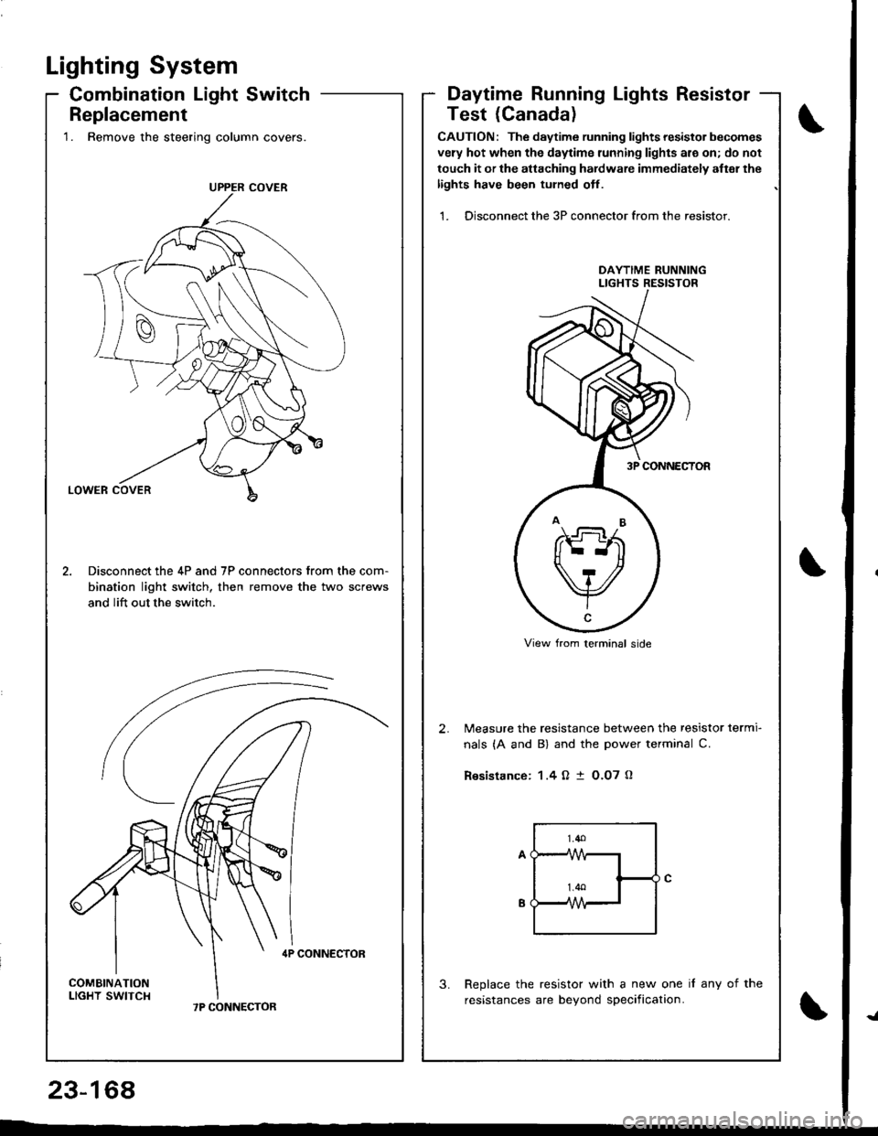 ACURA INTEGRA 1998  Service Repair Manual Replacement1. Remove the steering column covers.
Disconnect the 4P and 7P connectors from the com-
bination light switch, then remove the two screws
and lift out the switch.
,P CONNECTOR
Lighting Sys
