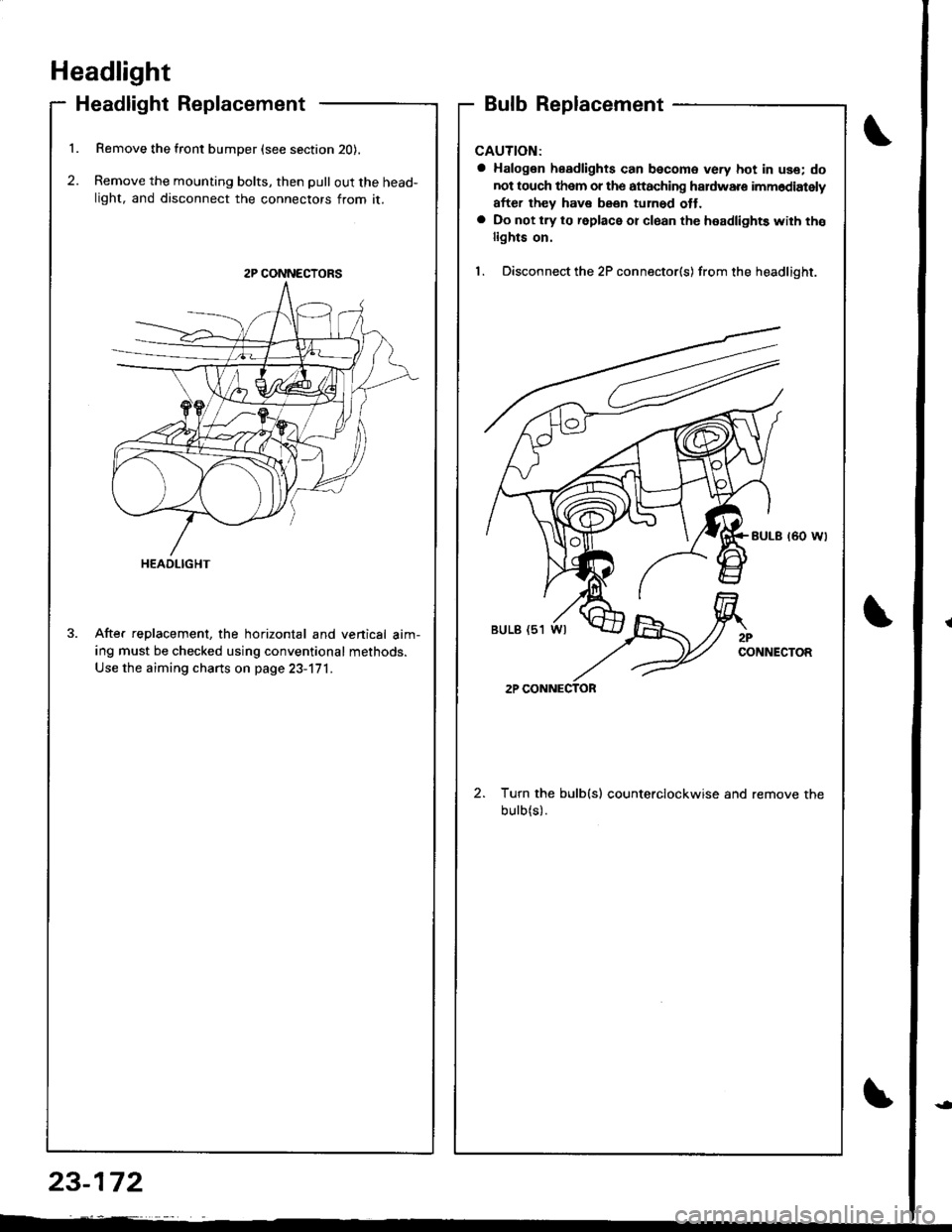 ACURA INTEGRA 1998  Service Repair Manual Headlight
Headlight Replacement
1. Remove the front bumper (see section 20).
2. Remove the mounting bolts, then pull out the head-
light, and disconnect the connectors from it.
After replacement, the 