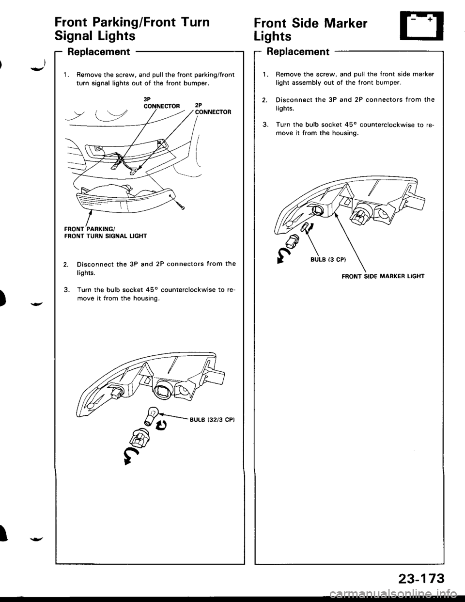 ACURA INTEGRA 1998  Service Repair Manual )
I
Front Parking/Front Turn
Signal Lights
Replacement
1.Remove the screw, and pull the front parking/tront
turn signal lights out of the front bumper.
CONNECTOR
l.
FRONT TURN SIGNAL LIGHT
Disconnect
