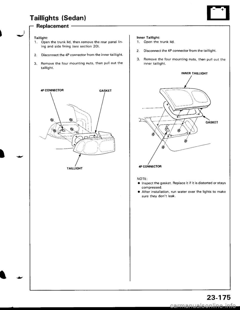 ACURA INTEGRA 1998  Service Repair Manual I
I
1..,
23-175
Taillights (Sedan)
Replacement
Taillight:1 . Open the trunk lid, then remove the rear panel lin-
ing and side lining (see section 20).
2. Disconnect the 4P connector from the inner ta
