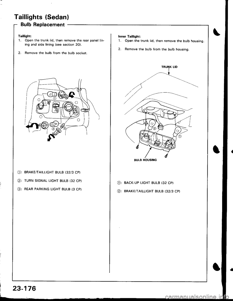 ACURA INTEGRA 1998  Service Repair Manual Taillights (Sedanl
Bulb Replacement
Taillight:1. Open the trunk lid, then remove the rear panel lin-
ing and side lining (see section 20).
2. Remove the bulb from the bulb socket.
O: BRAKE/TAILLIGHT 