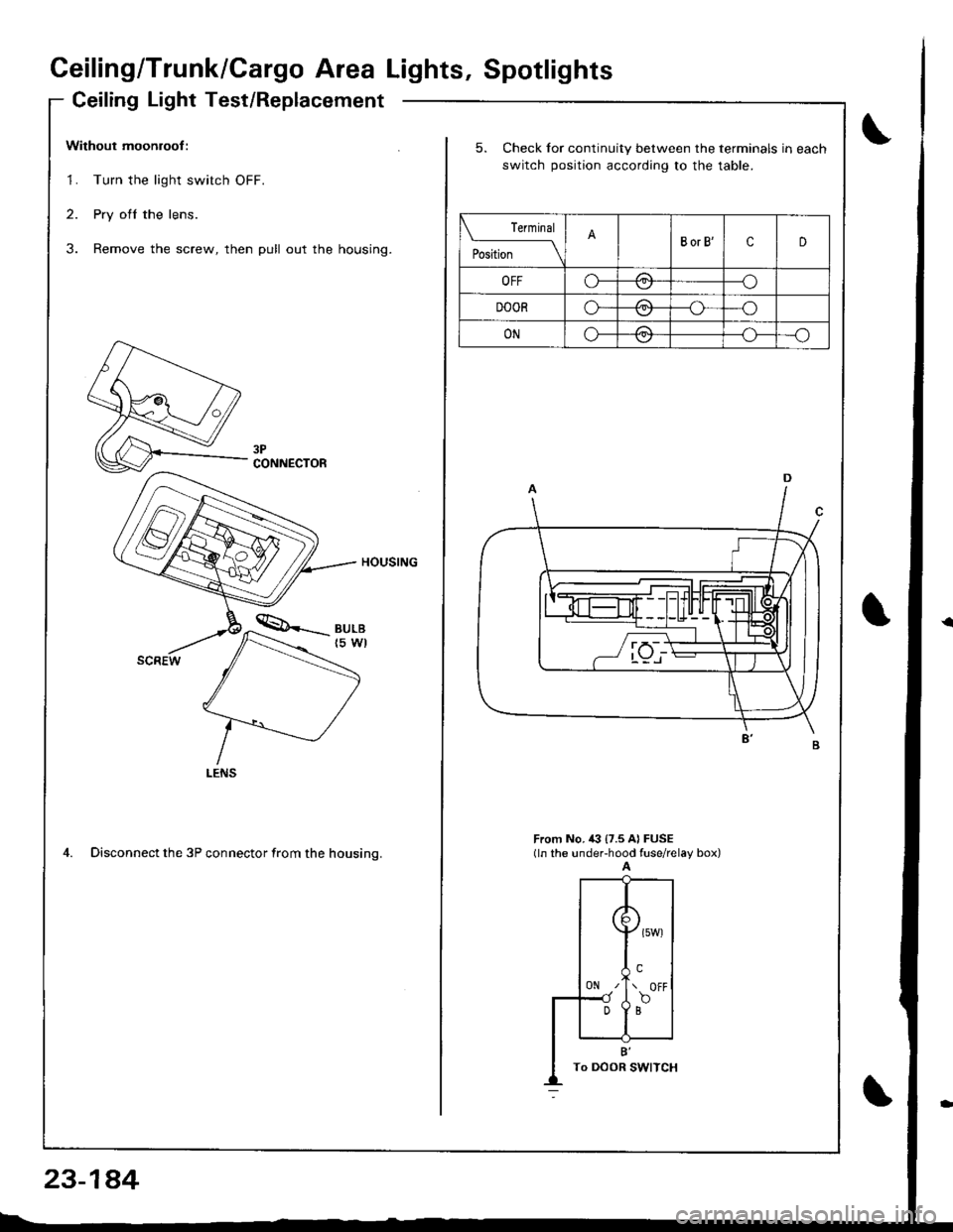 ACURA INTEGRA 1998  Service Repair Manual Ceiling/Trunk/Cargo Area Lights, Spotlights
Ceiling Light Test/Replacement
Without moonroof :
1. Turn the light switch OFF.
2. Pry ofl the lens.
3. Remove the screw, then pull out the housing.
HOUSING