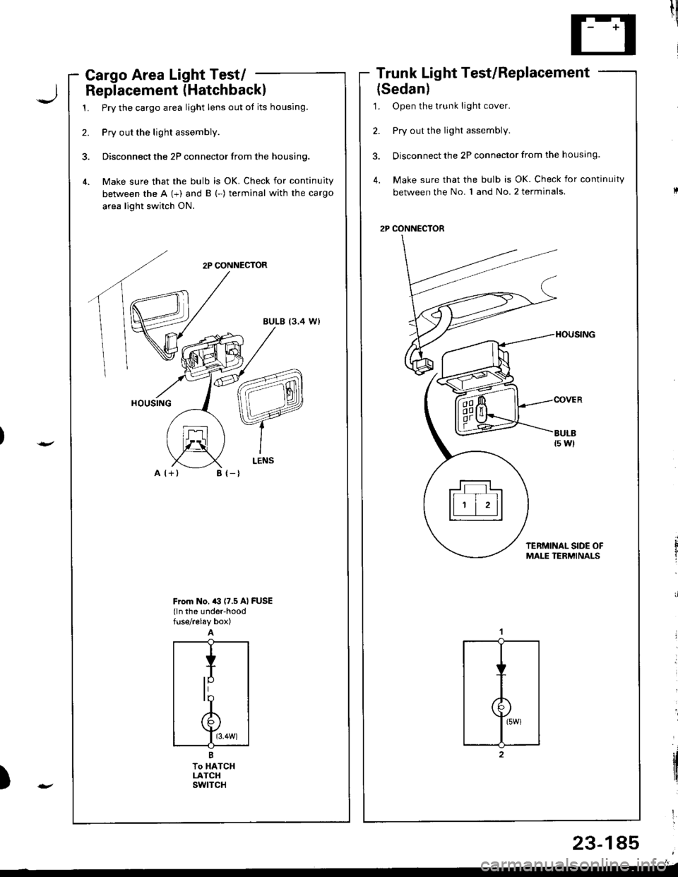 ACURA INTEGRA 1998  Service Repair Manual Cargo Area Light Test/ -
Replacement (Hatchbackl
1. Pry the cargo area light lens out of its housing.
2. Pry out the light assembly.
3. Disconnect the 2P connector from the housing.
4. Make sure that 