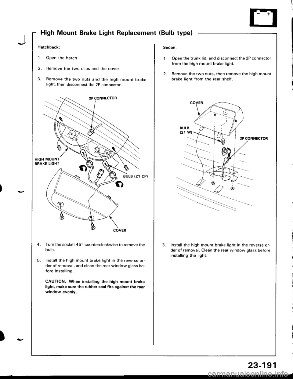 ACURA INTEGRA 1998  Service Repair Manual High Mount Brake Light Replacement (Bulb type)
Hatchback:Sedan:
1.Open the hatch.
Remove the two clips and the cover.
Remove the two nuts and the high mount brakelight, then disconnect the 2P connecro