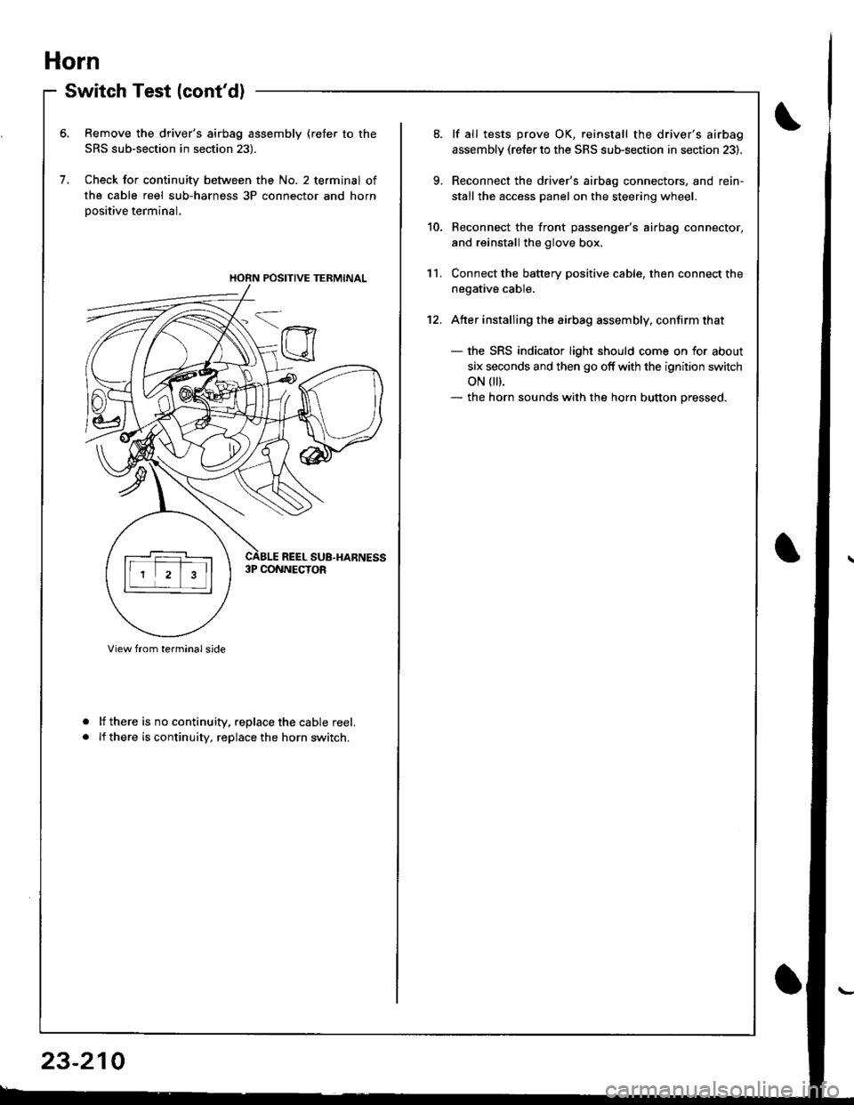 ACURA INTEGRA 1998  Service Repair Manual Horn
Switch Test (contd)
Remove the drivers airbag assembly (refer to the
SRS sub-section in section 23).
Check for continuity between the No. 2 terminal of
the cable reel sub-harness 3P connector a