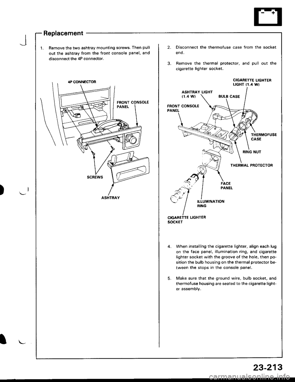 ACURA INTEGRA 1998  Service Repair Manual J
)
1.Remove the two ashtray mounting screws. Then pull
out the ashtray from the front console panel. and
disconnect the 4P connector.
2.Disconnect the thermofuse case from the
end.
Remove the thermal
