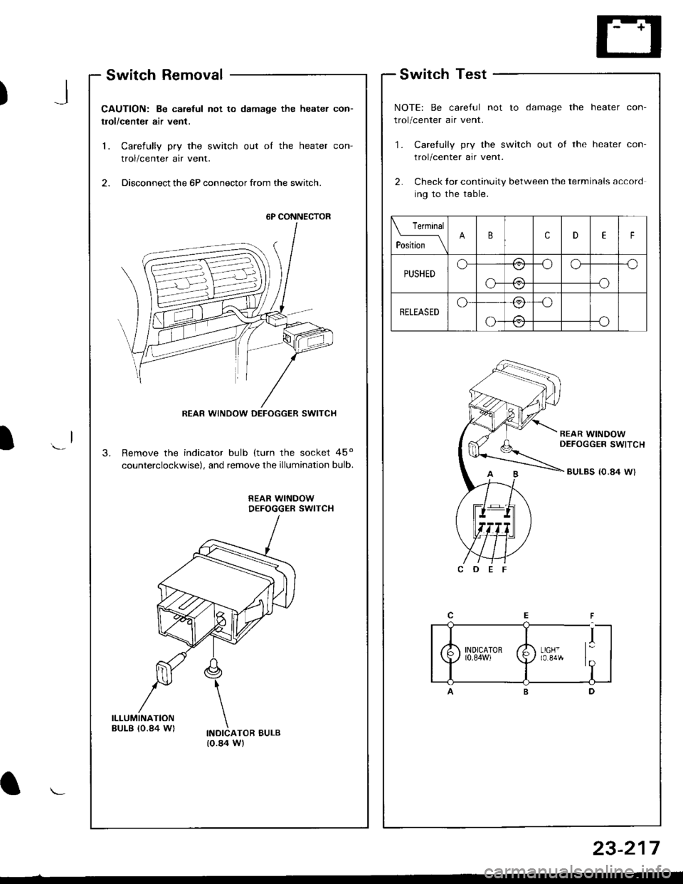 ACURA INTEGRA 1998  Service Repair Manual )
Switch Removal
CAUTION: Be carelul not to damage the heater con-
trol/center air vent.
1. Carefully pry the switch out oI the heater con-
trol/center air vent.
2. Disconnect the 6P connector from th