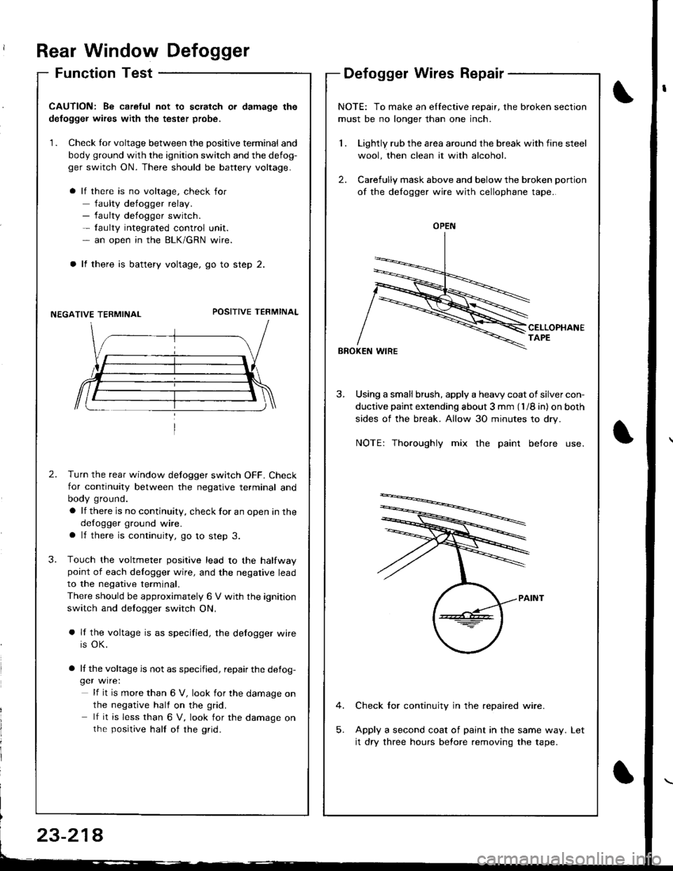 ACURA INTEGRA 1998  Service Repair Manual Rear Window Defogger
Function TestDefogger Wires Repair
I
I
CAUTION: Be caretul not to scratch or damage the
defogger wires with the tester probe,
1. Check tor voltage between the positive terminal an