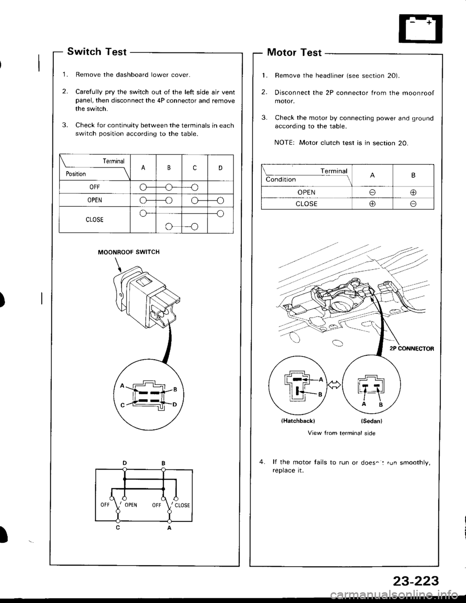 ACURA INTEGRA 1998  Service Repair Manual  Terminal
;..b;--\BcD
OFFCF--o
OPENO--_oo--_o
CLOSEo-_O
o-o
Switch Test
Remove the dashboard lower cover.
Carefully pry the switch out of the left side ajr ventpanel, then disconnect the 4P connector