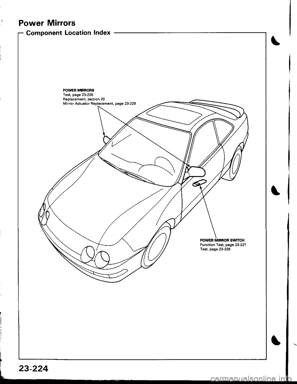 ACURA INTEGRA 1998  Service Repair Manual Power Mirrors
Component LocationIndex
I
POWER MIRRORST€st, page 23-228Replacom6nt, s6ction 20Mirror Actuator Repl6cemenl, page 23-229
FOWER MIRROR SWTCHFunction Test, page 23-227Test. page 23-226
23