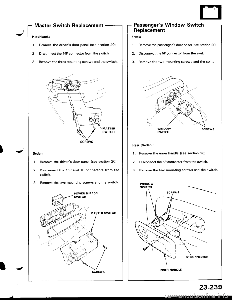 ACURA INTEGRA 1998  Service Repair Manual Hatchback:
1. Remove the drivers door panel (see section 20).
2. Disconnecl the 10P connector from the switch.
3. Remove the three mounting screws and the switch.
Sedan:
1. Remove the drivers door p