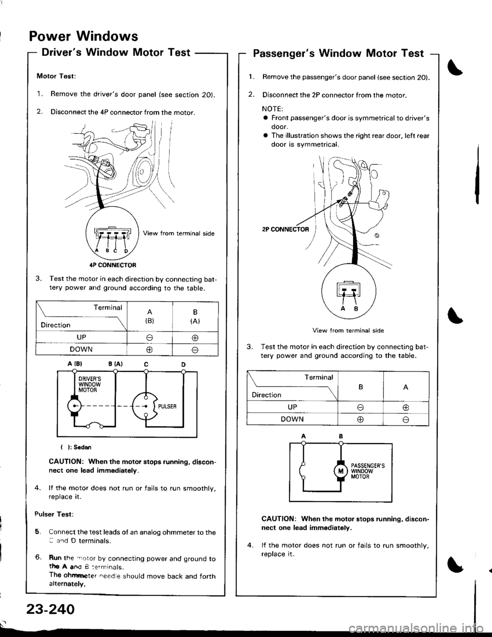 ACURA INTEGRA 1998  Service Repair Manual Power Windows
Drivers Window Motor Test
Motor Test:
1. Remove the drivers door panel (see section 20).
2. Disconnect the 4P connector from the motor.
View from terminal side
4P CONNECTOR
3. Test th