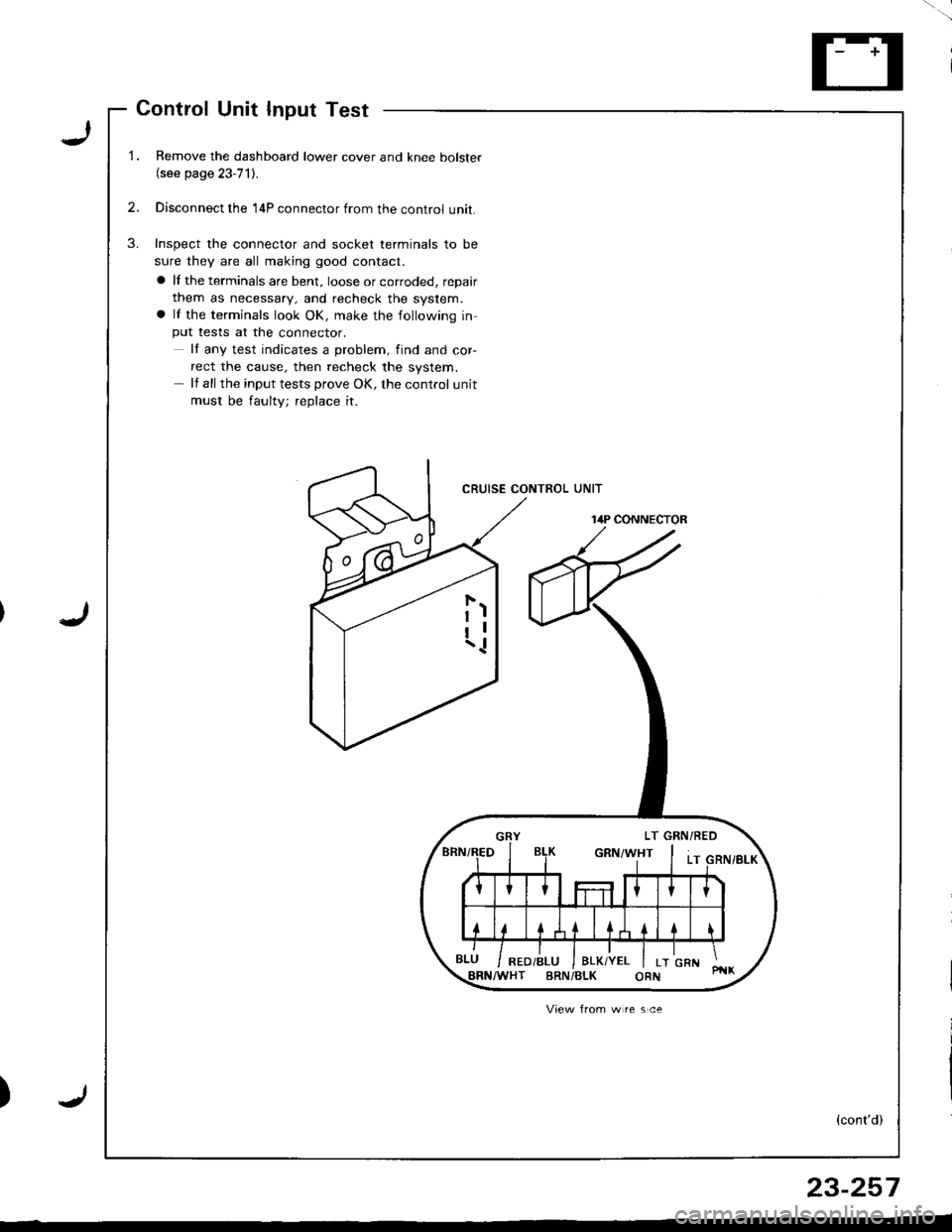 ACURA INTEGRA 1998  Service Repair Manual ControlInputTestUnit
LRemove the dashboard lower cover and knee bolster(see page 23-71).
Disconnect the 14P connector from the control unit.
Inspect the connector and socket terminals to be
sure they