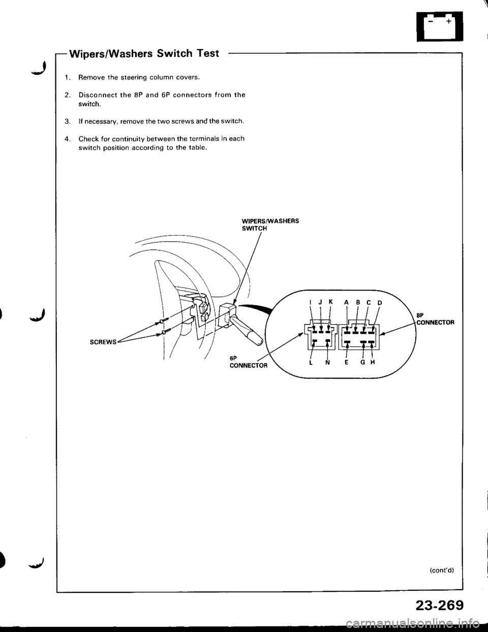 ACURA INTEGRA 1998  Service Repair Manual Wipers/Washels Switch Test
I
J
)
1.
2.
Remove the steering column covers.
Disconnect the 8P and 6P connectors from the
switch.
ll necessary, remove the two screws and the switch.
Check for continuity 
