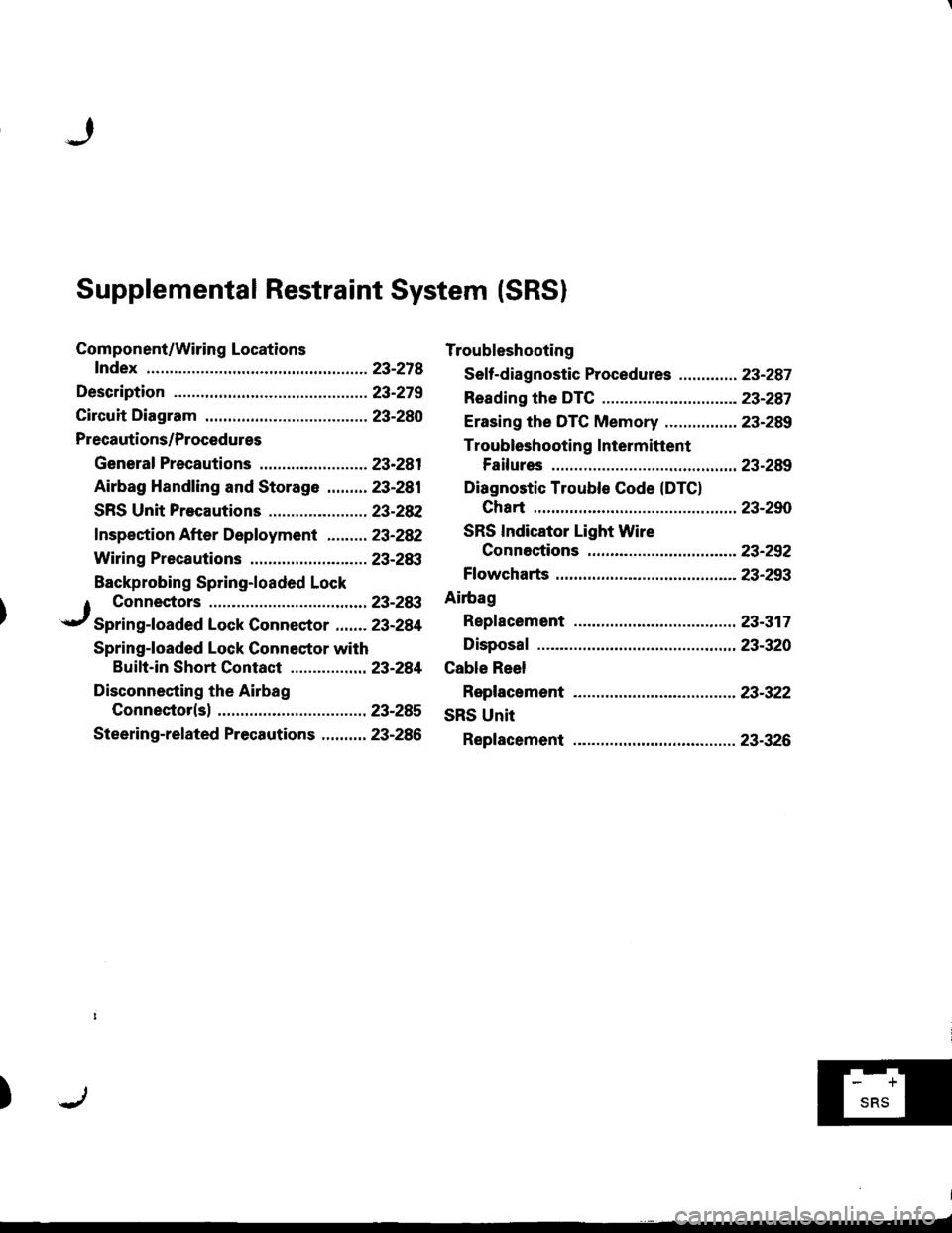 ACURA INTEGRA 1998 Service Repair Manual Supplemental Restraint System (SRSI
Component/Wiring Locations
fndex ................ ......23-218
Description ................23-279
Circuit Diagram .........23-280
Precautions/Procedures
General Pre ACURA INTEGRA 1998 Service Repair Manual Supplemental Restraint System (SRSI
Component/Wiring Locations
fndex ................ ......23-218
Description ................23-279
Circuit Diagram .........23-280
Precautions/Procedures
General Pre