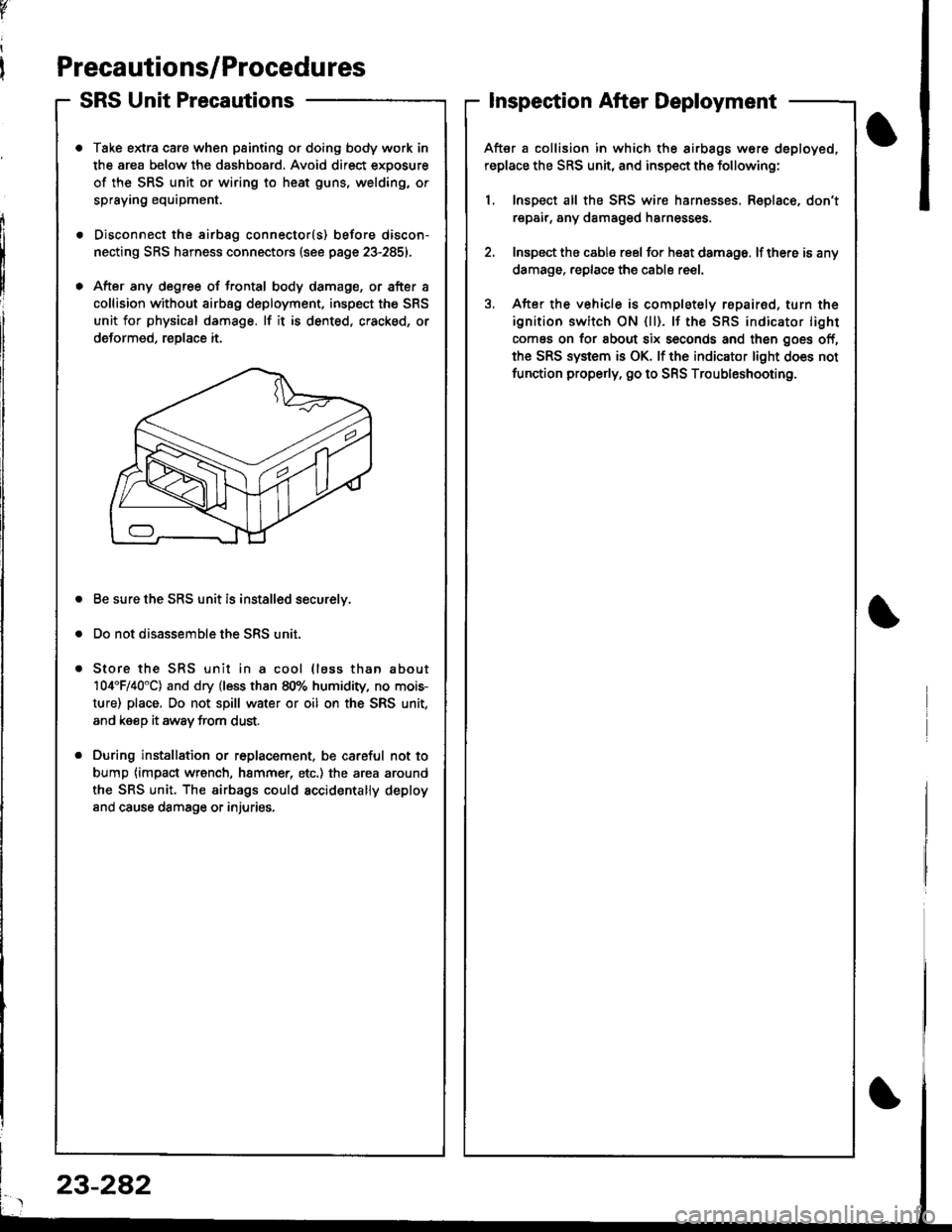 ACURA INTEGRA 1998 Service Repair Manual Precautions/Procedu res
SRS Unit Precautions
Take extra caro when painting or doing body work in
the area below the dashboard. Avoid direct exposure
of the SRS unit or wiring to heat guns, welding, or ACURA INTEGRA 1998 Service Repair Manual Precautions/Procedu res
SRS Unit Precautions
Take extra caro when painting or doing body work in
the area below the dashboard. Avoid direct exposure
of the SRS unit or wiring to heat guns, welding, or