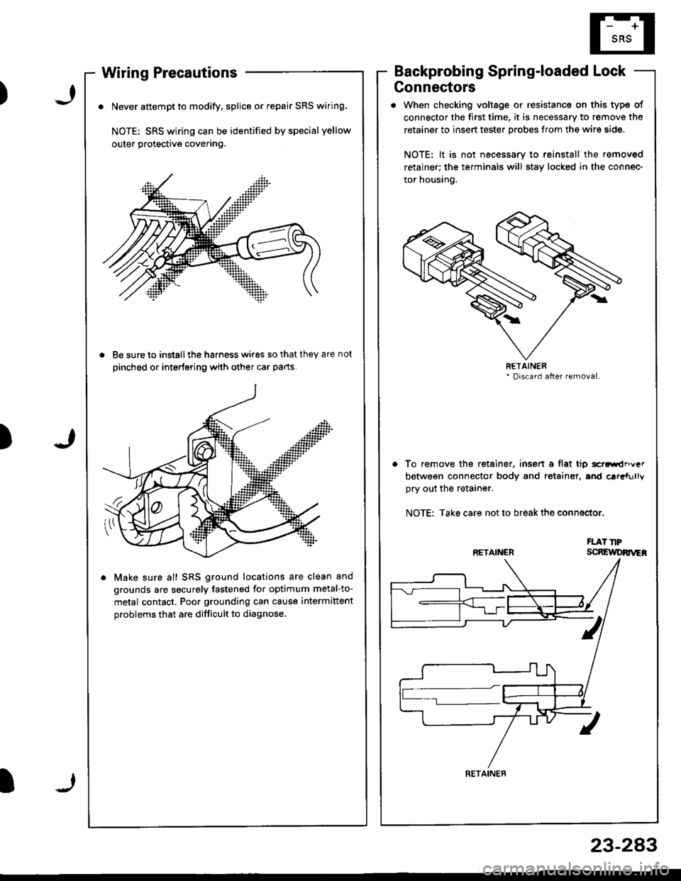 ACURA INTEGRA 1998 Service Repair Manual )J
Wiring Precautions
. Never attempt to modify, splice or repair SRS wiring.
NOTE: SRS wiring can be identified by special yellow
outer protective covering.
. Be sure to install ihe harness wires so ACURA INTEGRA 1998 Service Repair Manual )J
Wiring Precautions
. Never attempt to modify, splice or repair SRS wiring.
NOTE: SRS wiring can be identified by special yellow
outer protective covering.
. Be sure to install ihe harness wires so